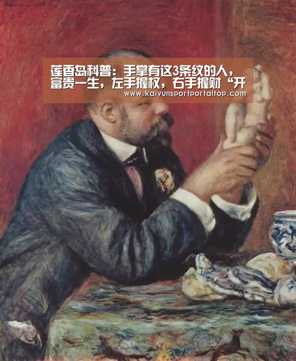 莲香岛科普:手掌有这3条纹的人,富贵一生,左手握权,右手握财“开云登录”(图1) 开云登录