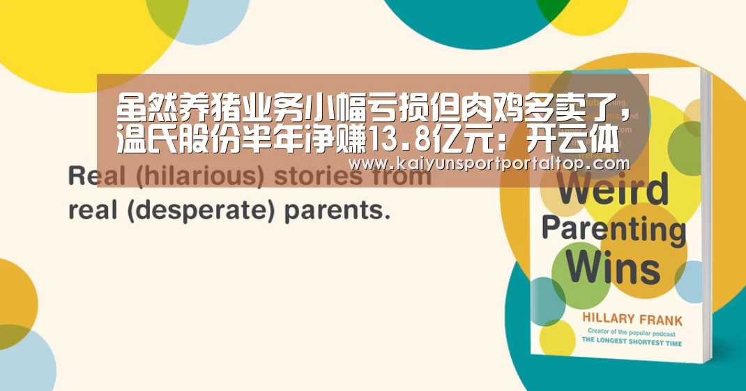 虽然养猪业务小幅亏损但肉鸡多卖了,温氏股份半年净赚13.8亿元:开云体育高清直播(图1) 开云体育高清直播
